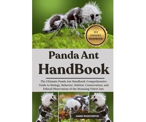 PANDA ANT HANDBOOK: The Ultimate Panda Ant Handbook: Comprehensive Guide to Biology, Behavior, Habitat, Conservation, and Ethical Observation of the Stunning Velvet Ant.
