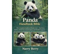 PANDA HANDBOOK BIBLE: The Complete Guide to Panda Care - Nutrition, Habitat, Behavior, Conservation, and Health Support