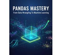 Pandas Mastery: From Data Wrangling To Machine Learning
