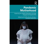 Pandemic Motherhood : Exploring the COVID-19 Pandemic through Engaged and Applied Arts