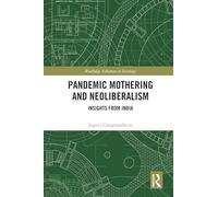Pandemic Mothering and Neoliberalism: Insights from India (Routledge Advances in Sociology)