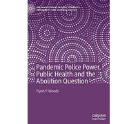 Pandemic Police Power, Public Health and the Abolition Question (Palgrave Studies in Race, Ethnicity, Indigeneity and Criminal Justice)