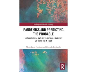Pandemics and Predicting the Probable: A Longitudinal and Mixed Methods Analysis of Covid-19 in Italy (Routledge Advances in Sociology)