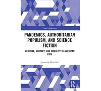 Pandemics, Authoritarian Populism, and Science Fiction: Medicine, Military, and Morality in American Film (Visual Modernities)