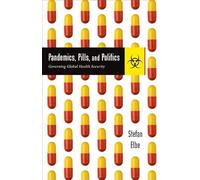 Pandemics, Pills, and Politics - Governing Global Health Security
