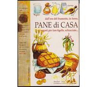 Pane di casa. Dall'oro del frumento in forno e i s