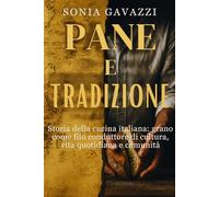 Pane e tradizione: Storia della cucina italiana: grano come filo conduttore di cultura, vita quotidiana e comunità (Origini della Cucina Italiana)