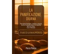 PANEDIURNALMENTE, La Panificazione Diurna: Come Liberarti dalla Notte, Recuperare la Salute e Raddoppiare i Margini Senza Sacrificare la Qualità del Tuo Pane.