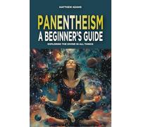 Panentheism: A Beginner's Guide: Exploring the Divine in All Things