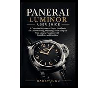 Panerai Luminor User Guide: A Complete Beginner-to-Expert Handbook for Understanding, Operating, and Caring for Your Luxury Timepiece with Confidence and Precision