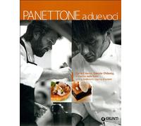 Panettone a due voci. Carlo Cracco, Davide Oldani e il lievito delle feste. Storia, tradizioni, cucina d'autore