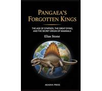 Pangaea's Forgotten Kings: The Age of Synapsids, the Great Dying, and the Secret Origin of Mammals