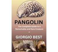 PANGOLIN: The Complete Guide to a Remarkable and Rare Creature