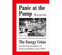 Panic at the Pump: The Energy Crisis and the Transformation of American Politics in the 1970s