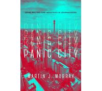 Panic City: Crime and the Fear Industries in Johannesburg
