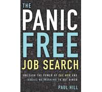 Panic Free Job Search: Unleash the Power of the Web and Social Networking to Get Hired