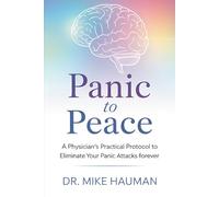 Panic to Peace: A Physician’s Practical Protocol to Eliminate Your Panic Attacks Forever