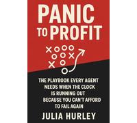 PANIC TO PROFIT: The Playbook Every Agent Needs When The Clock is Running Out Because You Can't Afford To Fail Again
