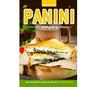 Panini Empire: The Gourmet's Guide to Savory Panini Recipes