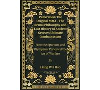 Pankration: The Original MMA - The Brutal Philosophy and Lost History of Ancient Greece’s Ultimate Combat system: How the Spartans and Olympians Perfected the Art of Warfare