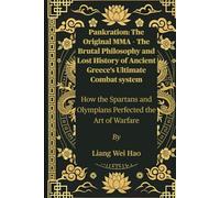Pankration: The Original MMA - The Brutal Philosophy and Lost History of Ancient Greece’s Ultimate Combat system: How the Spartans and Olympians Perfected the Art of Warfare
