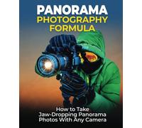 Panorama Photography Formula: The Secret Formula the Camera Companies Don’t Want You to Know