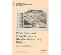 Panoramas and Compilations in Nineteenth-Century Britain: Seeing the Big Picture (Palgrave Studies in Nineteenth-Century Writing and Culture)