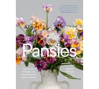 Pansies : How to Grow, Reimagine, and Create Beauty with Pansies and Violas
