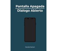 Pantalla Apagada, Diálogo Abierto: Estrategias prácticas para padres para gestionar las redes sociales, el smartphone y la vida digital de sus hijos de 8 a 18 años