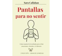 Pantallas para no sentir: Cómo usamos la tecnología para evitar emociones, vínculos y el silencio (Amar sin ansiedad)