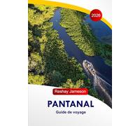 Pantanal Guide de voyage 2026: Découvrez le paradis caché du Brésil, des éco-tours, la culture locale, les aventures, la nourriture, la faune, avec des itinéraires parfaits