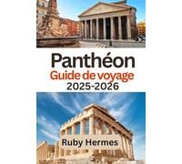 Panthéon Guide de voyage 2025-2026: Manuel de voyage complet pour explorer les merveilles de l'Antiquité et celles de l'ère moderne
