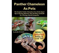 PANTHER CHAMELEON AS PETS: The Complete Panther Chameleon Care Guide: Expert Tips on Housing, Behaviour, Diet, Breeding, and Health for a Thriving, Colorful Companion