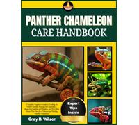 PANTHER CHAMELEON CARE HANDBOOK: A Complete Beginner’s Guide to Creating the Perfect Habitat, Feeding with Confidence, Mastering Lighting and Heating, ... for a Vibrant and Healthy Panther Chameleon