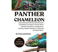 PANTHER CHAMELEON: Everything You Need To Know About Panther Chameleon's Health Care, Feeding, Habitat, Behaviour, Selecting And Much More.
