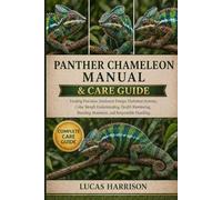 PANTHER CHAMELEON MANUAL & CARE GUIDE: Feeding Precision, Enclosure Design, Hydration Systems, Color Morph Understanding, Health Monitoring, Breeding Awareness, and Responsible Handling