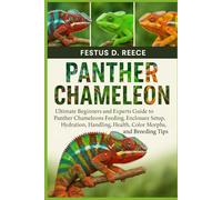 PANTHER CHAMELEON: Ultimate Beginners and Experts Guide to Panther Chameleons Feeding, Enclosure Setup, Hydration, Handling, Health, Color Morphs, and Breeding Tips