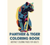 Panther & Tiger Coloring Book - Abstract Coloring Pages for Adults: Art Coloring Illustrations of Majestic Animals, Great Gift Idea for Nature Lovers and Art Enthusiasts