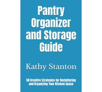 Pantry Organizer and Storage Guide: 50 Creative Strategies for Decluttering and Organizing Your Kitchen Space