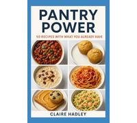 Pantry Power: 50 Recipes with What You Already Have (Sizzling Sauces & Condiments)