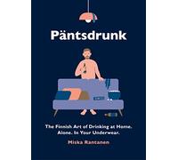 Pantsdrunk: The Finnish Art of Drinking at Home. Alone. In Your Underwear.