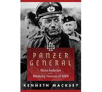 Panzer General: Heinz Guderian and the Blitzkrieg Victories of WWII