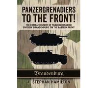 Panzergrenadiers to the Front!: The Combat History of Panzergrenadier Division 'Brandenburg' on the Eastern Front 1944-45