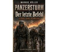 PANZERSTURM - Der letzte Befehl: BAND 4 Straße ohne Heimkehr („Panzersturm“ ROMANE - Historische Kriegsgeschichten von Landsern:)