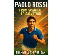 Paolo Rossi: From Scandal to Salvation - How Italy’s 1982 World Cup Hero Rose from Infamy to Immortality