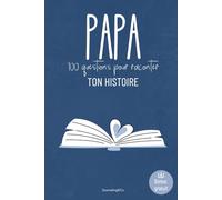 Papa, 100 questions pour raconter ton histoire: Un carnet à remplir pour transmettre ses souvenirs, ses valeurs et les moments forts de sa vie