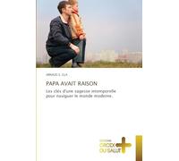 Papa Avait Raison: Les clés d'une sagesse intemporelle pour naviguer le monde moderne.