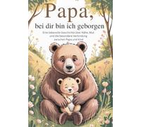 Papa, bei dir bin ich geborgen: Eine liebevolle Geschichte über Nähe, Mut und die besondere Verbindung zwischen Papa und Kind