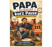 Papa braucht kurz Pause : Das lustige Geschenkbuch für Väter mit 111 ehrlichen Überlebenstipps gegen Familienchaos, Müdigkeit und kalten Kaffee