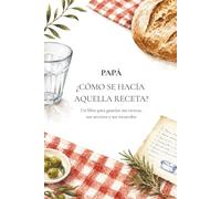 Papá, ¿Cómo se hacía aquella receta?: Un libro para guardar sus recetas, sus secretos y sus recuerdos (Para que no se olvide)